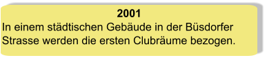 2001 In einem städtischen Gebäude in der Büsdorfer Strasse werden die ersten Clubräume bezogen.