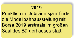 2019 Pünktlich im Jubiläumsjahr findet die Modellbahnausstellung mit Börse 2019 erstmals im großen Saal des Bürgerhauses statt.